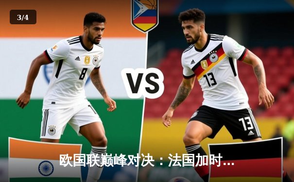 欧国联巅峰对决：法国加时鏖战2-1力克西班牙，姆巴佩传射建功 - 3