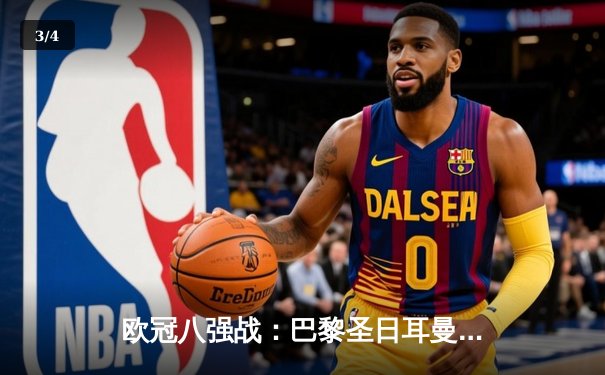 欧冠八强战：巴黎圣日耳曼惊天逆转，4-1大胜巴萨挺进半决赛 - 3