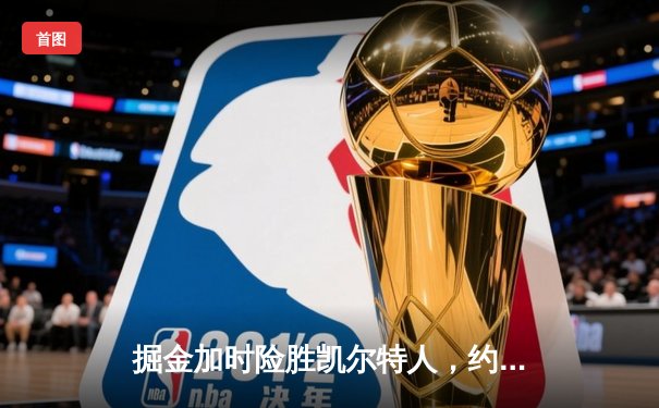 掘金加时险胜凯尔特人，约基奇34+12+9准三双主宰比赛